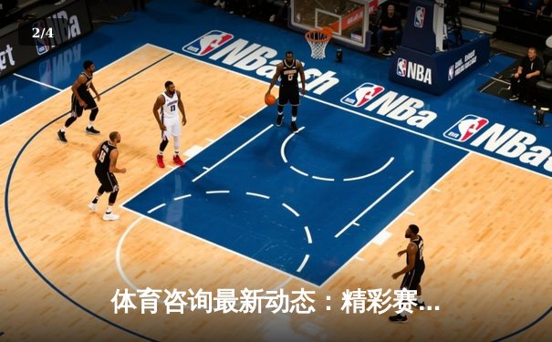 体育咨询最新动态：精彩赛事回顾 - 2
