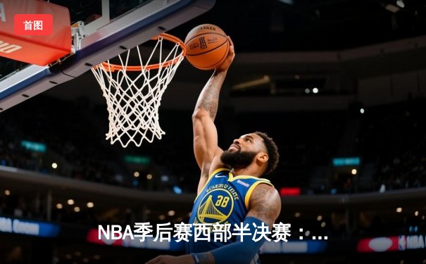 NBA季后赛西部半决赛：独行侠逆转雷霆晋级西决 东契奇三双闪耀关键战