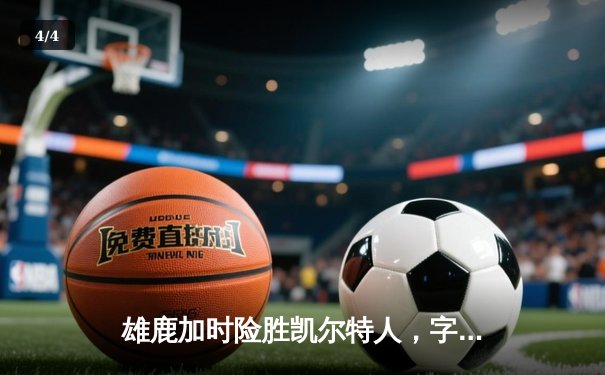 雄鹿加时险胜凯尔特人，字母哥44分12篮板率队锁定季后赛 - 4