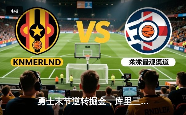 勇士末节逆转掘金，库里三分雨浇灭约基奇三双之夜 - 4