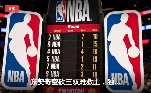 东契奇空砍三双难救主，独行侠加时惜败凯尔特人总分0-1