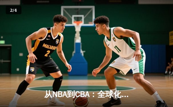 从NBA到CBA：全球化浪潮下中国篮球的文化融合与竞技突围 - 2