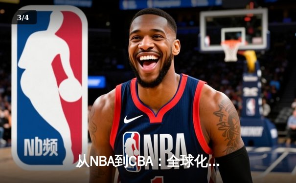 从NBA到CBA：全球化浪潮下中国篮球的文化融合与竞技突围 - 3