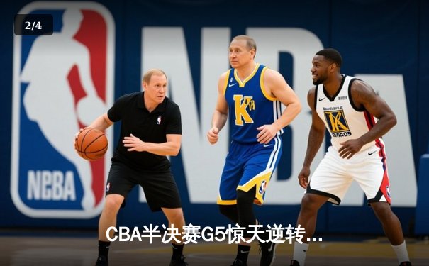 CBA半决赛G5惊天逆转！辽宁本钢加时险胜广东宏远晋级总决赛 - 2