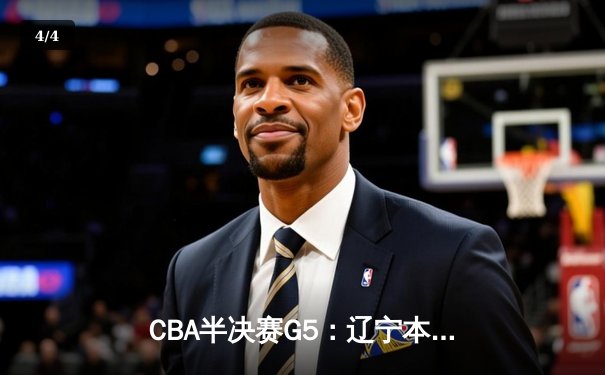 CBA半决赛G5：辽宁本钢加时逆转广东宏远 赵继伟33分率队挺进总决赛 - 4