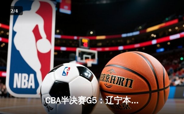 CBA半决赛G5：辽宁本钢加时逆转广东宏远 赵继伟砍35分创生涯新高 - 2