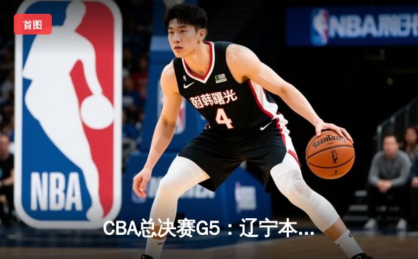 CBA总决赛G5：辽宁本钢加时险胜广东宏远 赵继伟37分创个人季后赛新高