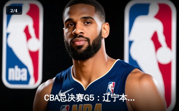 CBA总决赛G5：辽宁本钢加时险胜广东宏远 赵继伟37分创个人季后赛新高 - 2