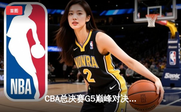 CBA总决赛G5巅峰对决：辽宁本钢加时险胜广东宏远 赵继伟砍30分加冕FMVP