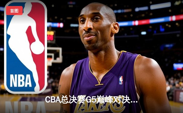 CBA总决赛G5巅峰对决：辽宁本钢加时险胜广东宏远 赵继伟砍30分加冕FMVP